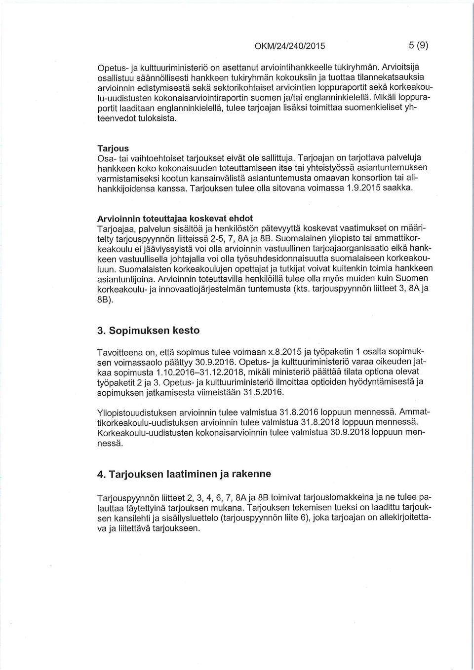 kokonaisarviointiraportin suomen ja/tai englanninkielellä. Mikäli loppuraportit laaditaan englanninkielellä, tulee tarjoajan lisäksi toimittaa suomenkieliset yhteenvedot tuloksista.