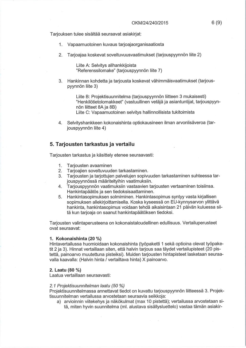 Hankinnan kohdetta ja tarjousta koskevat vähimmäisvaatimukset (tarjouspyynnön liite 3) Liite B: Projektisuunnitelma (tarjouspyynnön liitteen 3 mukaisesti) "Henkilötietolomakkeet" (vastuullinen vetäjä