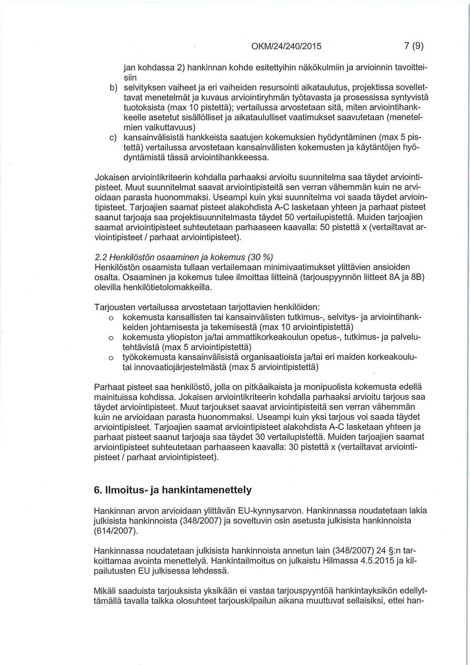 aikataululliset vaatimukset saavutetaan (menetelmien vaikuttavuus) c) kansainvälisistä hankkeista saatujen kokemuksien hyödyntäminen (max 5 pistettä) vertailussa arvostetaan kansainvälisten