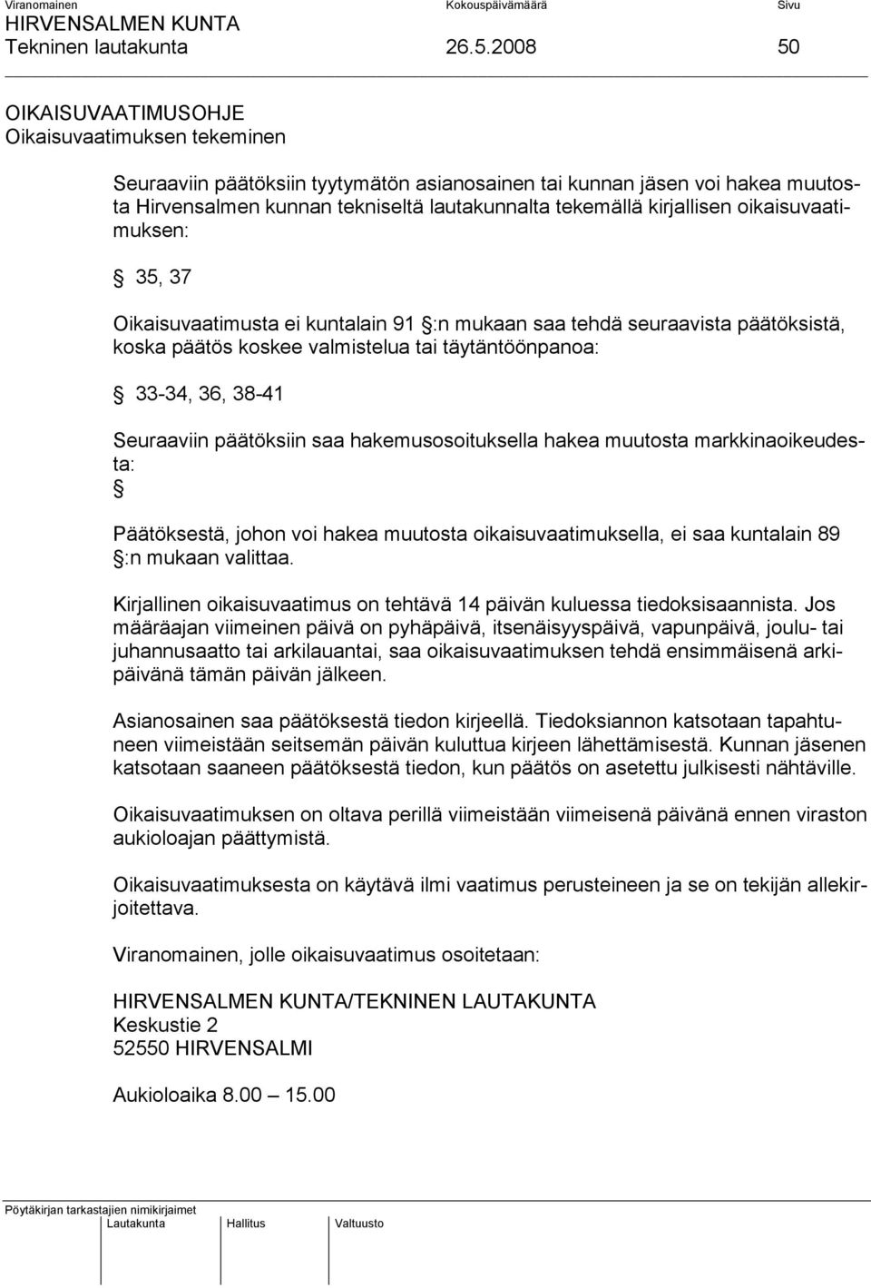 kirjallisen oikaisuvaatimuksen: 35, 37 Oikaisuvaatimusta ei kuntalain 91 :n mukaan saa tehdä seuraavista päätöksistä, koska päätös koskee valmistelua tai täytäntöönpanoa: 33-34, 36, 38-41 Seuraaviin