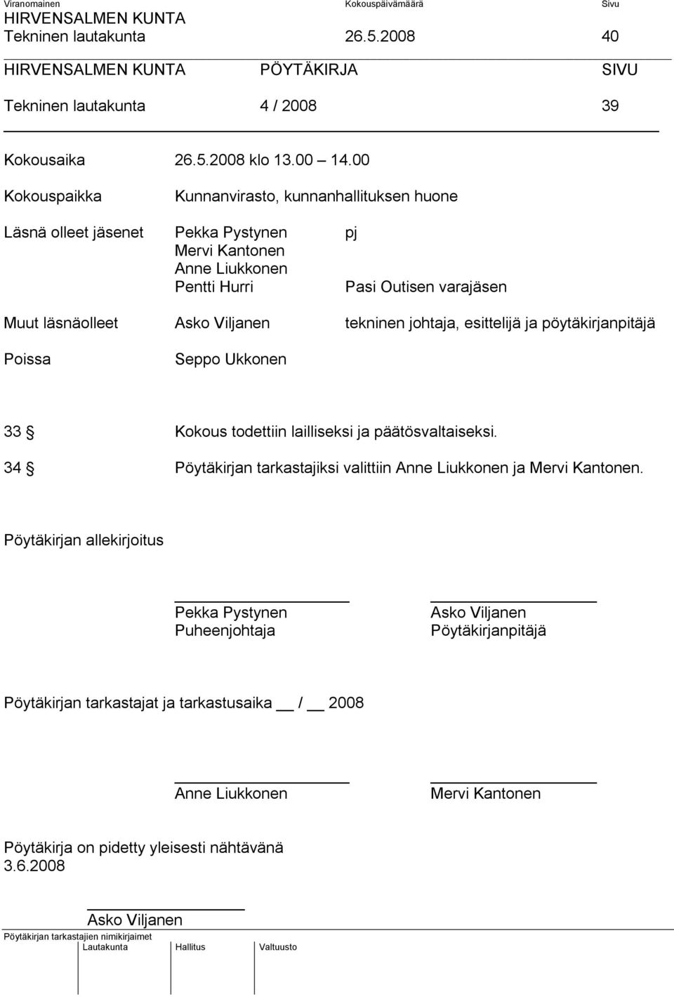 Viljanen tekninen johtaja, esittelijä ja pöytäkirjanpitäjä Poissa Seppo Ukkonen 33 Kokous todettiin lailliseksi ja päätösvaltaiseksi.