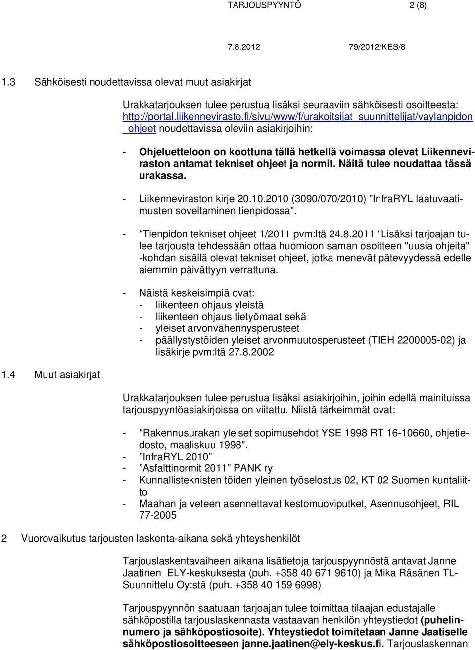 ja normit. Näitä tulee noudattaa tässä urakassa. - Liikenneviraston kirje 20.10.2010 (3090/070/2010) InfraRYL laatuvaatimusten soveltaminen tienpidossa".