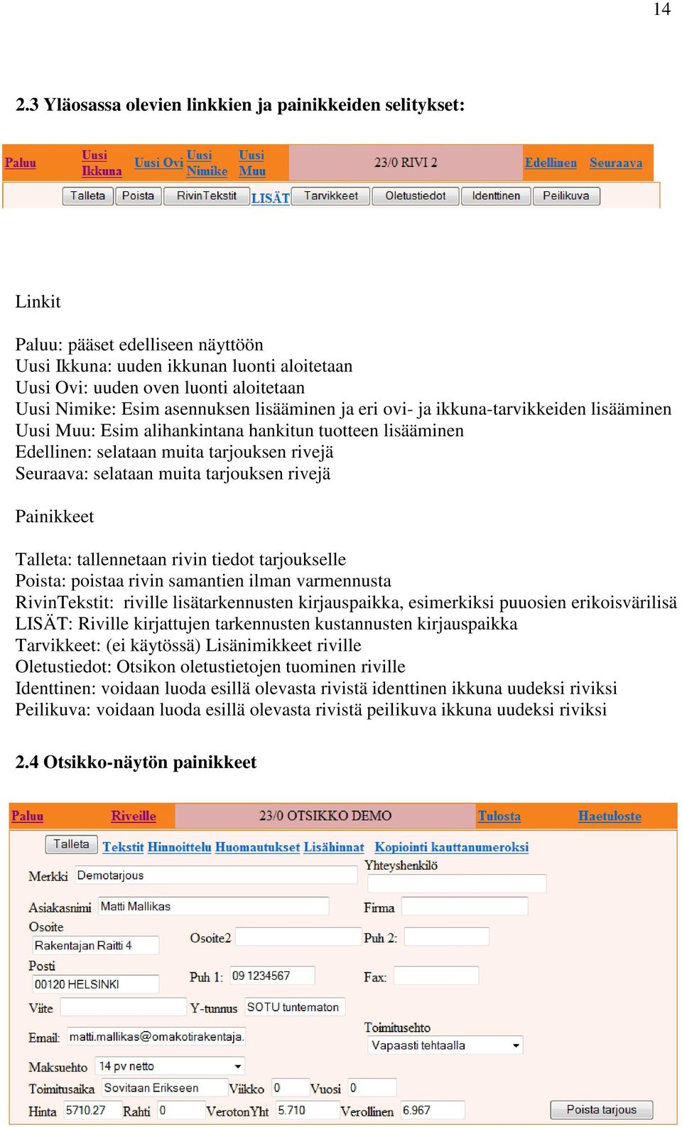 tarjouksen rivejä Painikkeet Talleta: tallennetaan rivin tiedot tarjoukselle Poista: poistaa rivin samantien ilman varmennusta RivinTekstit: riville lisätarkennusten kirjauspaikka, esimerkiksi