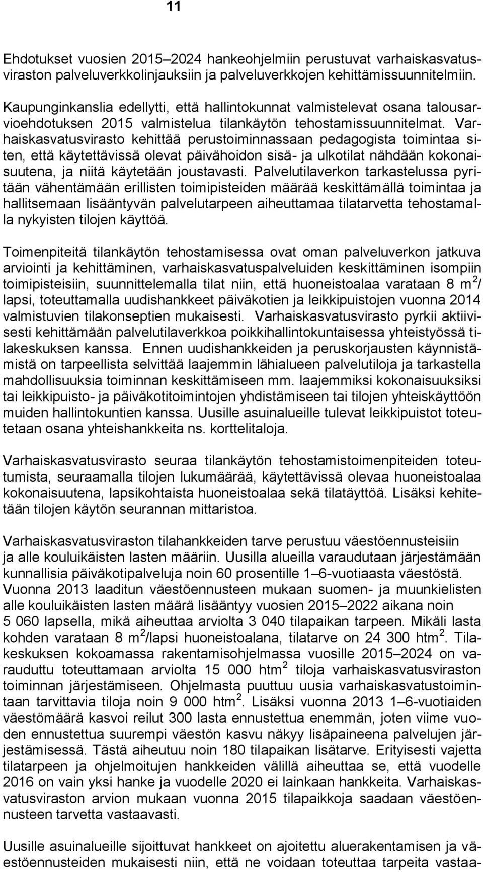 Varhaiskasvatusvirasto kehittää perustoiminnassaan pedagogista toimintaa siten, että käytettävissä olevat päivähoidon sisä- ja ulkotilat nähdään kokonaisuutena, ja niitä käytetään joustavasti.