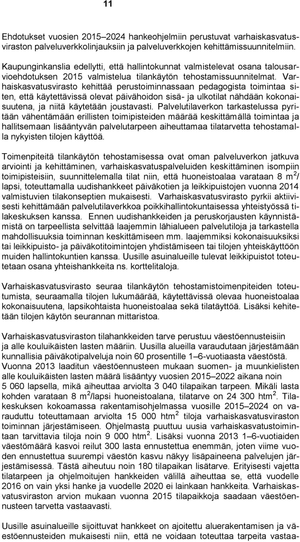 Varhaiskasvatusvirasto kehittää perustoiminnassaan pedagogista toimintaa siten, että käytettävissä olevat päivähoidon sisä- ja ulkotilat nähdään kokonaisuutena, ja niitä käytetään joustavasti.