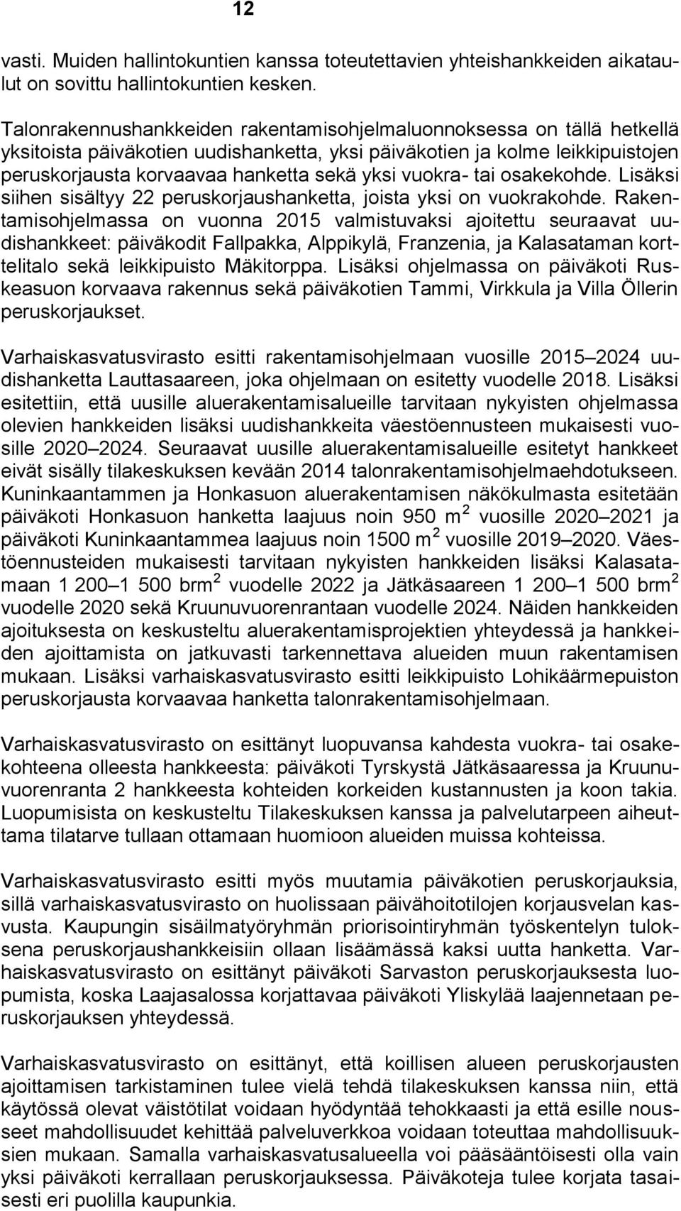 vuokra- tai osakekohde. Lisäksi siihen sisältyy 22 peruskorjaushanketta, joista yksi on vuokrakohde.