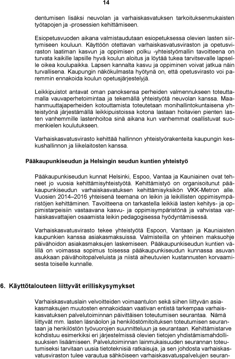 Käyttöön otettavan varhaiskasvatusviraston ja opetusviraston laatiman kasvun ja oppimisen polku -yhteistyömallin tavoitteena on turvata kaikille lapsille hyvä koulun aloitus ja löytää tukea