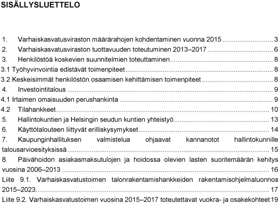 1 Irtaimen omaisuuden perushankinta... 9 4.2 Tilahankkeet... 10 5. Hallintokuntien ja Helsingin seudun kuntien yhteistyö... 13 6. Käyttötalouteen liittyvät erilliskysymykset... 14 7.