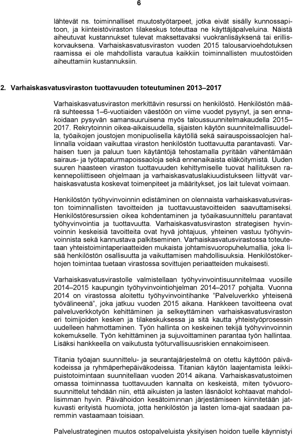 Varhaiskasvatusviraston vuoden 2015 talousarvioehdotuksen raamissa ei ole mahdollista varautua kaikkiin toiminnallisten muutostöiden aiheuttamiin kustannuksiin. 2. Varhaiskasvatusviraston tuottavuuden toteutuminen 2013 2017 Varhaiskasvatusviraston merkittävin resurssi on henkilöstö.