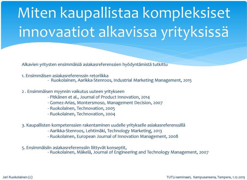 , Journal of Product Innovation, 2014 - Gomez-Arias, Montersmoso, Management Decision, 2007 - Ruokolainen, Technovation, 2005 - Ruokolainen, Technovation, 2004 3.