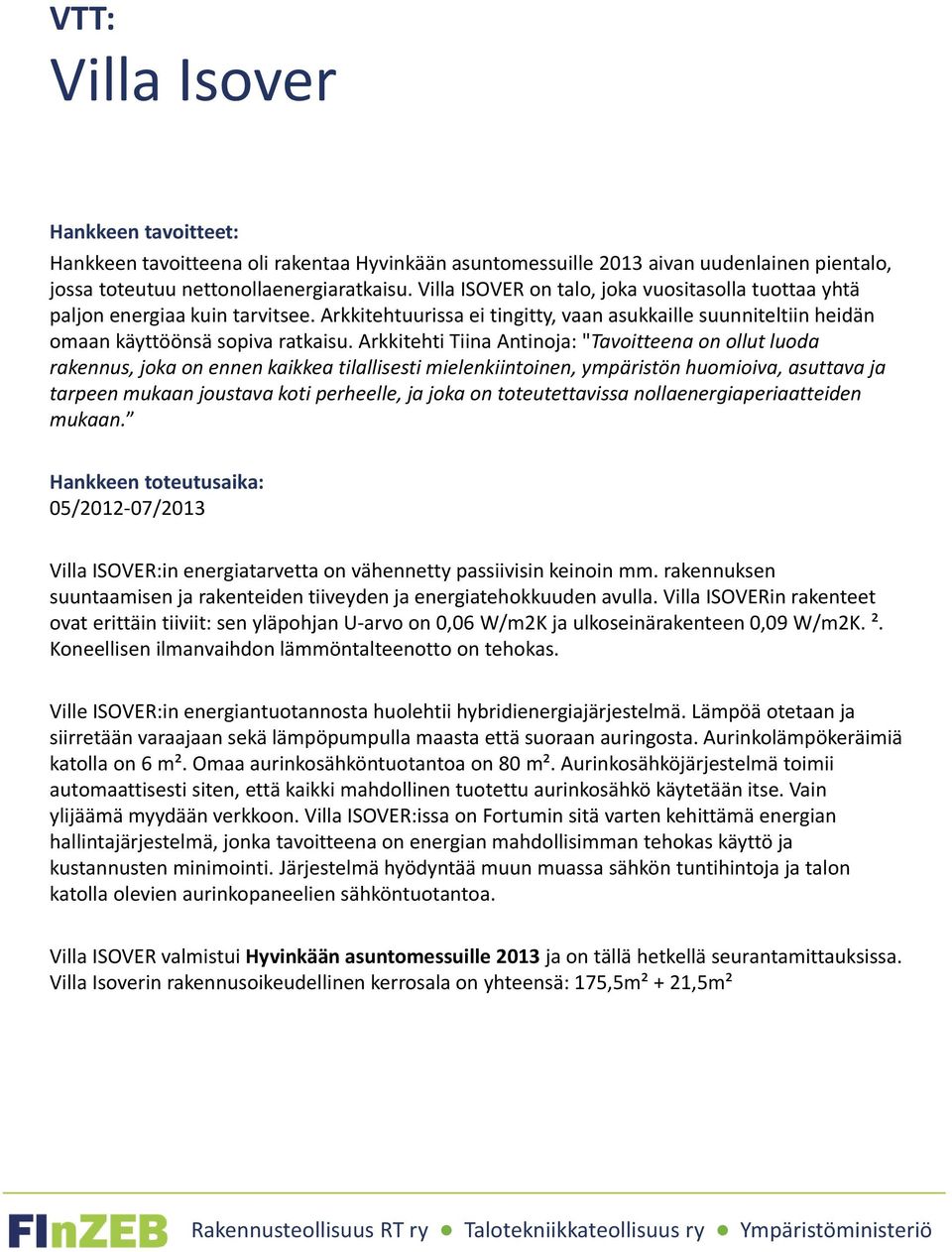 Arkkitehti Tiina Antinoja: "Tavoitteena on ollut luoda rakennus, joka on ennen kaikkea tilallisesti mielenkiintoinen, ympäristön huomioiva, asuttava ja tarpeen mukaan joustava koti perheelle, ja joka