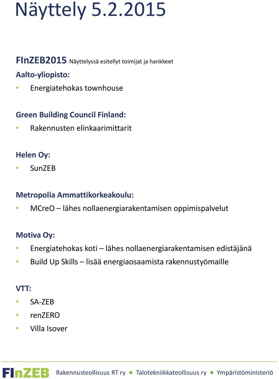 Building Council Finland: Rakennusten elinkaarimittarit Helen Oy: SunZEB Metropolia Ammattikorkeakoulu: MCreO