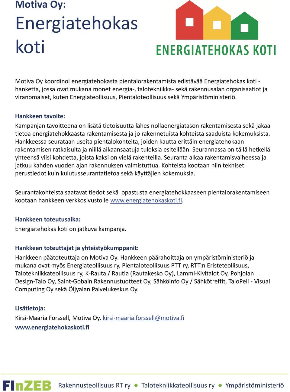 Hankkeen tavoite: Kampanjan tavoitteena on lisätä tietoisuutta lähes nollaenergiatason rakentamisesta sekä jakaa tietoa energiatehokkaasta rakentamisesta ja jo rakennetuista kohteista saaduista