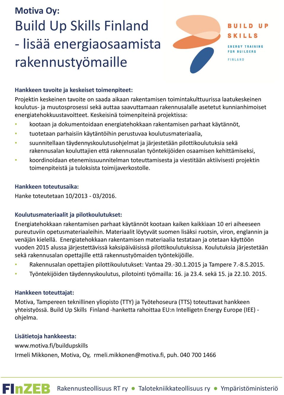 Keskeisinä toimenpiteinä projektissa: kootaan ja dokumentoidaan energiatehokkaan rakentamisen parhaat käytännöt, tuotetaan parhaisiin käytäntöihin perustuvaa koulutusmateriaalia, suunnitellaan