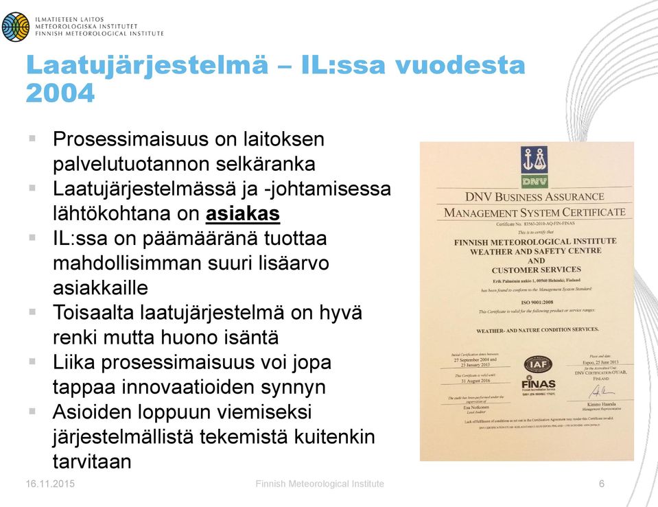 Toisaalta laatujärjestelmä on hyvä renki mutta huono isäntä Liika prosessimaisuus voi jopa tappaa innovaatioiden