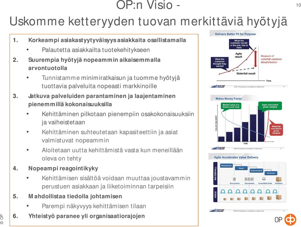 Jatkuva palveluiden parantaminen ja laajentaminen pienemmillä kokonaisuuksilla Kehittäminen pilkotaan pienempiin osakokonaisuuksiin ja vaiheistetaan Kehittäminen suhteutetaan kapasiteettiin ja asiat