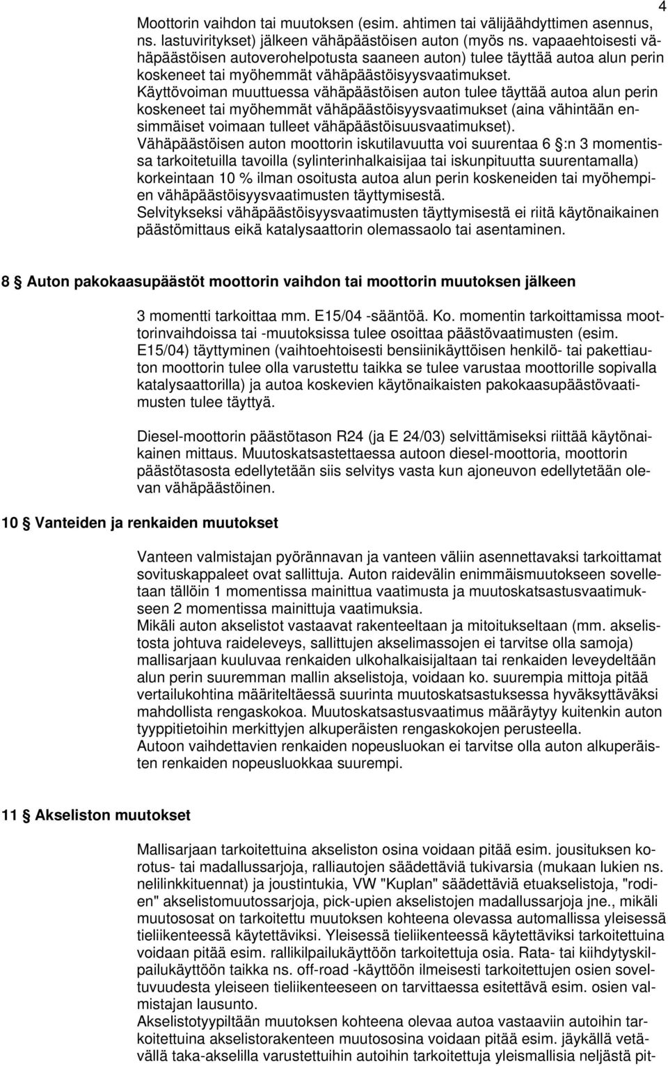 Käyttövoiman muuttuessa vähäpäästöisen auton tulee täyttää autoa alun perin koskeneet tai myöhemmät vähäpäästöisyysvaatimukset (aina vähintään ensimmäiset voimaan tulleet vähäpäästöisuusvaatimukset).