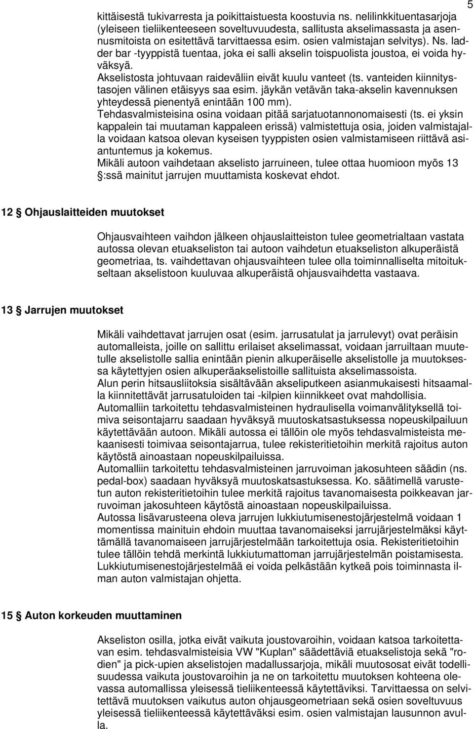 ladder bar -tyyppistä tuentaa, joka ei salli akselin toispuolista joustoa, ei voida hyväksyä. Akselistosta johtuvaan raideväliin eivät kuulu vanteet (ts.