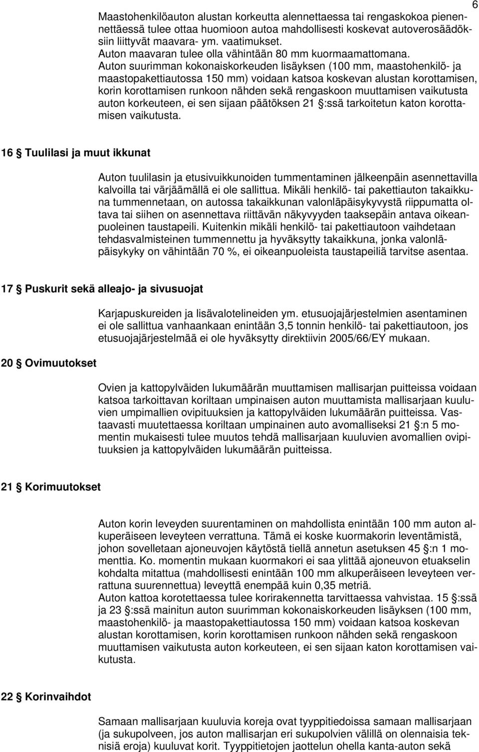 Auton suurimman kokonaiskorkeuden lisäyksen (100 mm, maastohenkilö- ja maastopakettiautossa 150 mm) voidaan katsoa koskevan alustan korottamisen, korin korottamisen runkoon nähden sekä rengaskoon