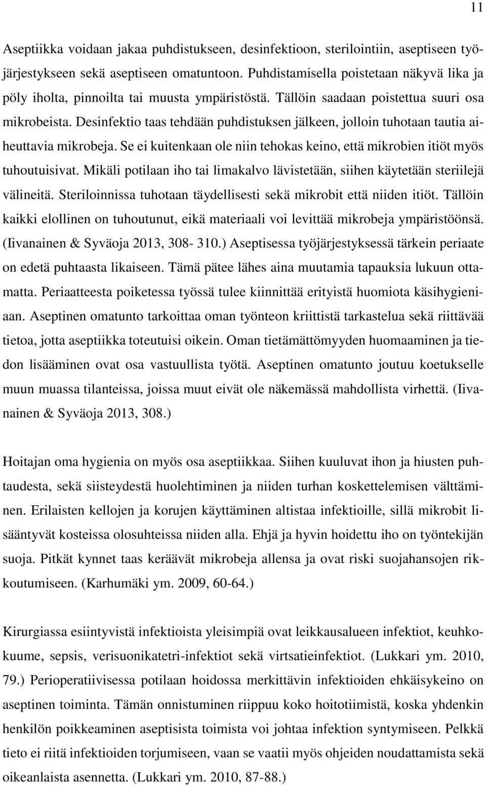 Desinfektio taas tehdään puhdistuksen jälkeen, jolloin tuhotaan tautia aiheuttavia mikrobeja. Se ei kuitenkaan ole niin tehokas keino, että mikrobien itiöt myös tuhoutuisivat.