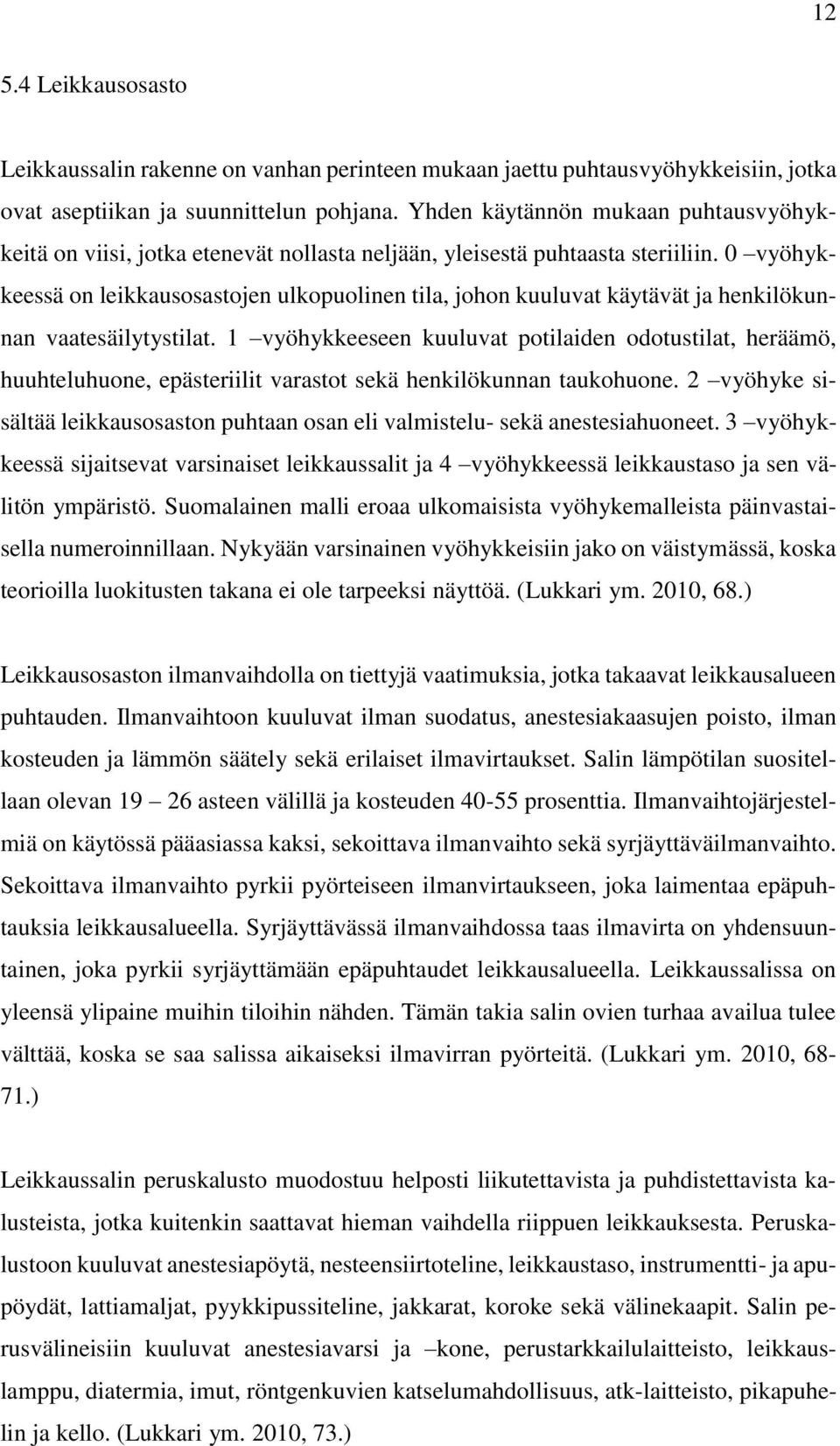 0 vyöhykkeessä on leikkausosastojen ulkopuolinen tila, johon kuuluvat käytävät ja henkilökunnan vaatesäilytystilat.