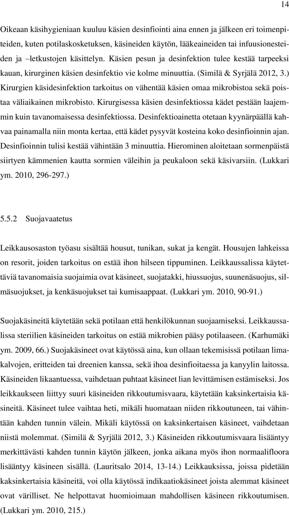 ) Kirurgien käsidesinfektion tarkoitus on vähentää käsien omaa mikrobistoa sekä poistaa väliaikainen mikrobisto.