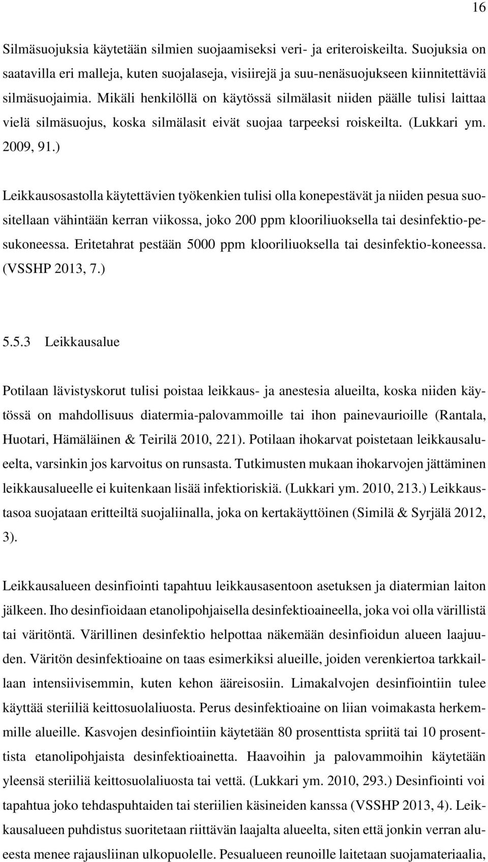 ) Leikkausosastolla käytettävien työkenkien tulisi olla konepestävät ja niiden pesua suositellaan vähintään kerran viikossa, joko 200 ppm klooriliuoksella tai desinfektio-pesukoneessa.