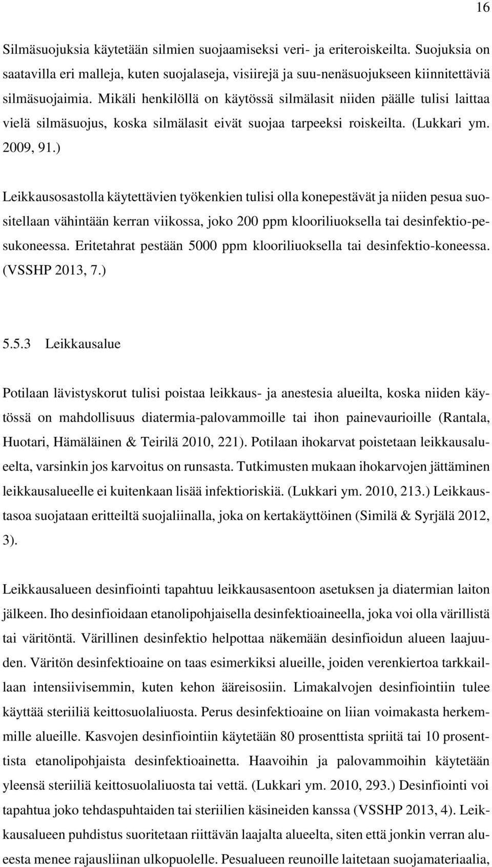 ) Leikkausosastolla käytettävien työkenkien tulisi olla konepestävät ja niiden pesua suositellaan vähintään kerran viikossa, joko 200 ppm klooriliuoksella tai desinfektio-pesukoneessa.