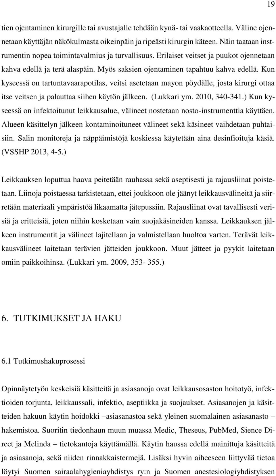 Kun kyseessä on tartuntavaarapotilas, veitsi asetetaan mayon pöydälle, josta kirurgi ottaa itse veitsen ja palauttaa siihen käytön jälkeen. (Lukkari ym. 2010, 340-341.