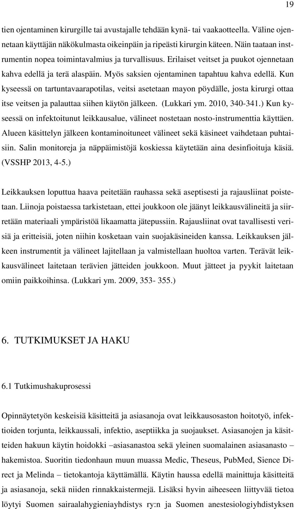 Kun kyseessä on tartuntavaarapotilas, veitsi asetetaan mayon pöydälle, josta kirurgi ottaa itse veitsen ja palauttaa siihen käytön jälkeen. (Lukkari ym. 2010, 340-341.