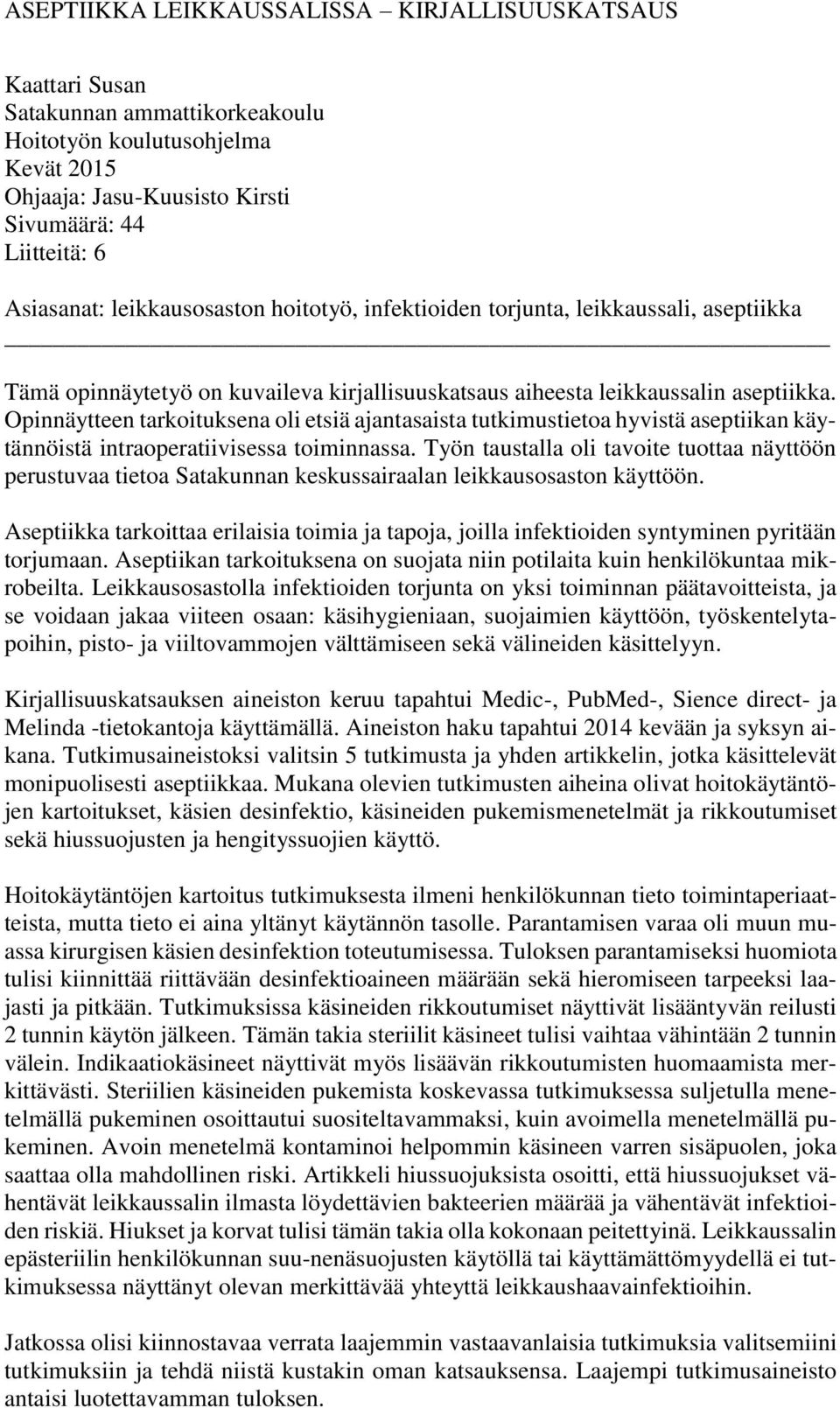 Opinnäytteen tarkoituksena oli etsiä ajantasaista tutkimustietoa hyvistä aseptiikan käytännöistä intraoperatiivisessa toiminnassa.