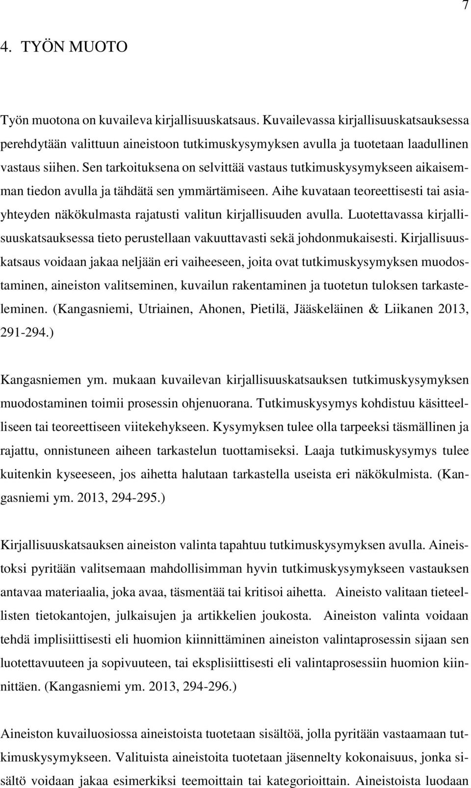 Aihe kuvataan teoreettisesti tai asiayhteyden näkökulmasta rajatusti valitun kirjallisuuden avulla. Luotettavassa kirjallisuuskatsauksessa tieto perustellaan vakuuttavasti sekä johdonmukaisesti.