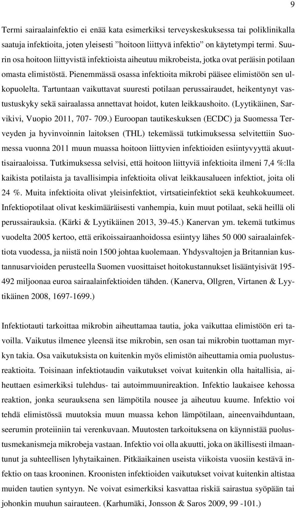 Tartuntaan vaikuttavat suuresti potilaan perussairaudet, heikentynyt vastustuskyky sekä sairaalassa annettavat hoidot, kuten leikkaushoito. (Lyytikäinen, Sarvikivi, Vuopio 2011, 707-709.