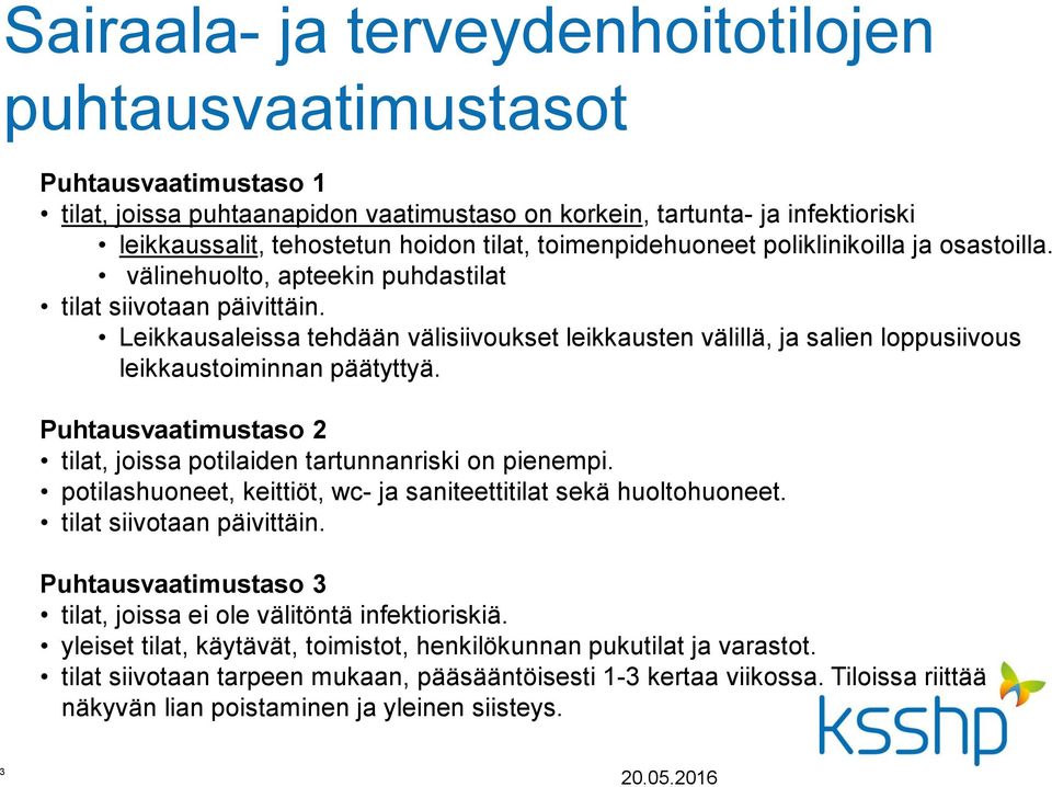 Leikkausaleissa tehdään välisiivoukset leikkausten välillä, ja salien loppusiivous leikkaustoiminnan päätyttyä. Puhtausvaatimustaso 2 tilat, joissa potilaiden tartunnanriski on pienempi.