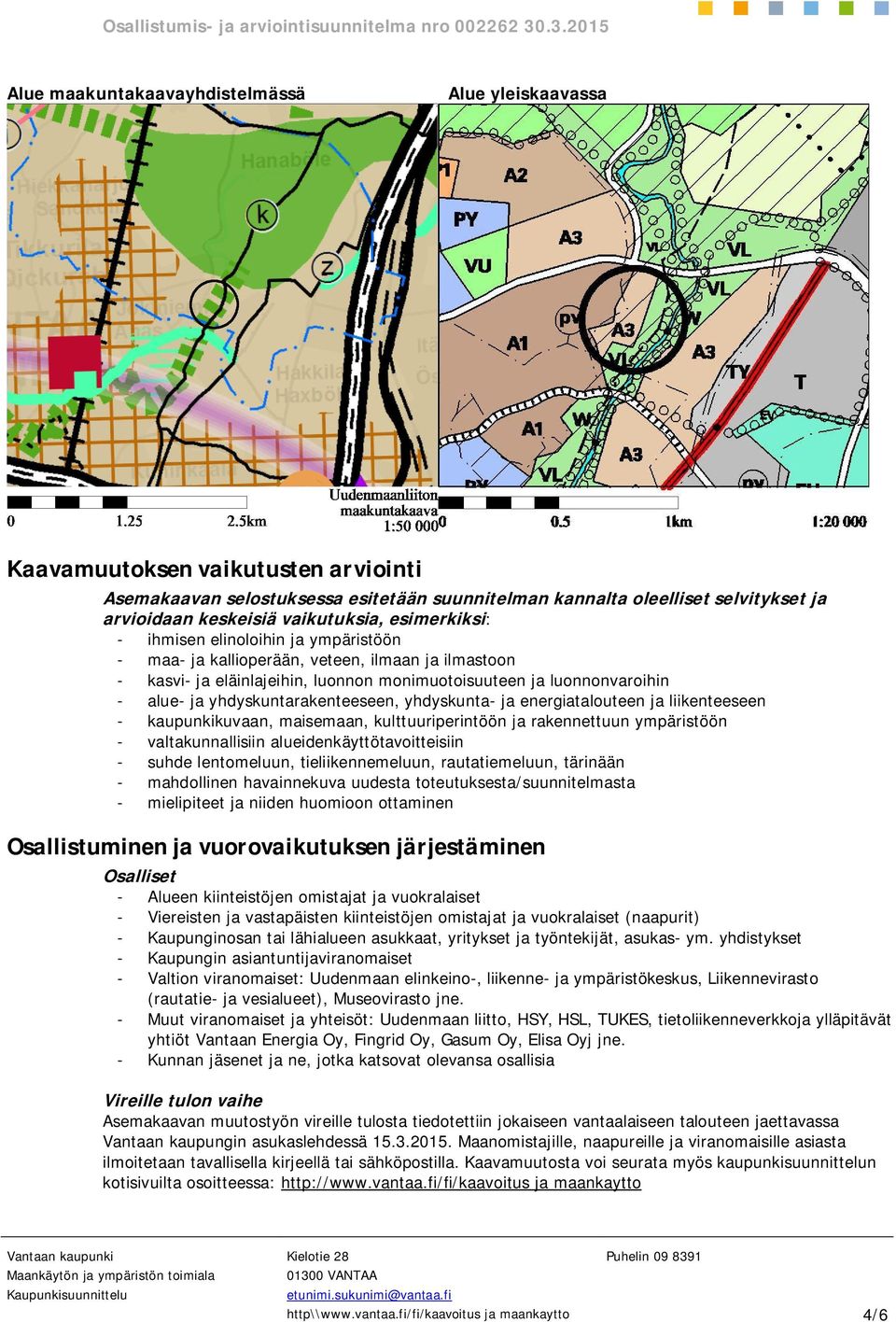 yhdyskuntarakenteeseen, yhdyskunta- ja energiatalouteen ja liikenteeseen - kaupunkikuvaan, maisemaan, kulttuuriperintöön ja rakennettuun ympäristöön - valtakunnallisiin alueidenkäyttötavoitteisiin -