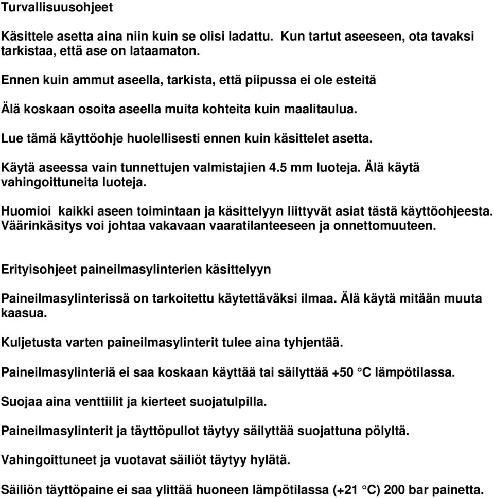 Käytä aseessa vain tunnettujen valmistajien 4.5 mm luoteja. Älä käytä vahingoittuneita luoteja. Huomioi kaikki aseen toimintaan ja käsittelyyn liittyvät asiat tästä käyttöohjeesta.