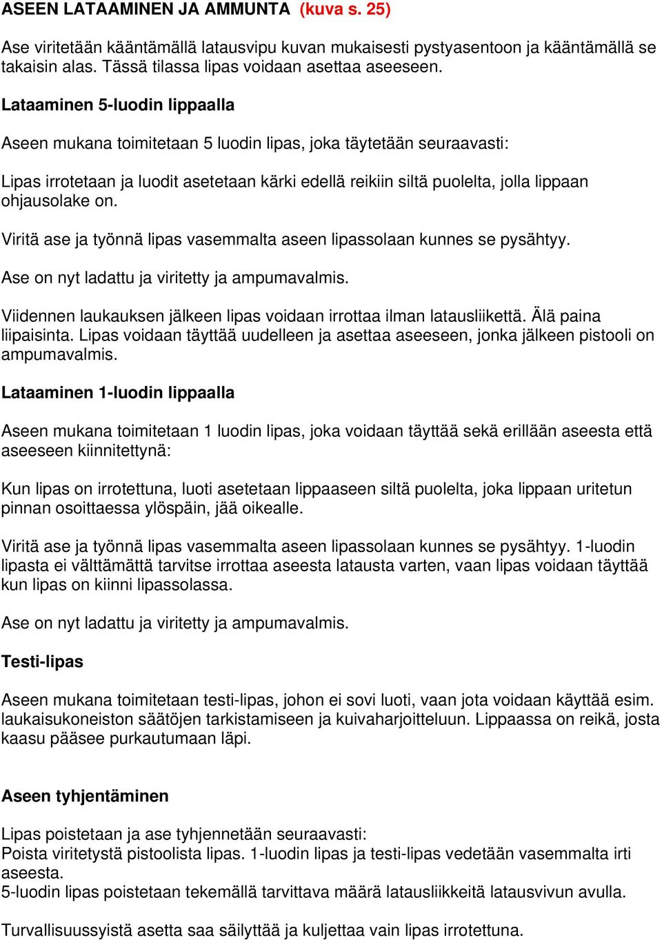 on. Viritä ase ja työnnä lipas vasemmalta aseen lipassolaan kunnes se pysähtyy. Ase on nyt ladattu ja viritetty ja ampumavalmis.