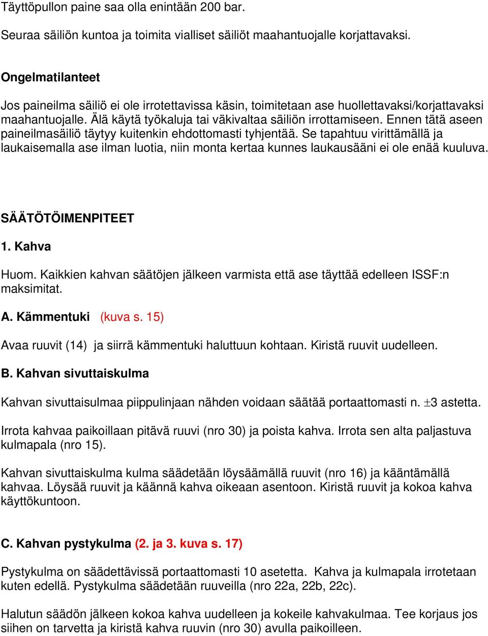 Ennen tätä aseen paineilmasäiliö täytyy kuitenkin ehdottomasti tyhjentää. Se tapahtuu virittämällä ja laukaisemalla ase ilman luotia, niin monta kertaa kunnes laukausääni ei ole enää kuuluva.