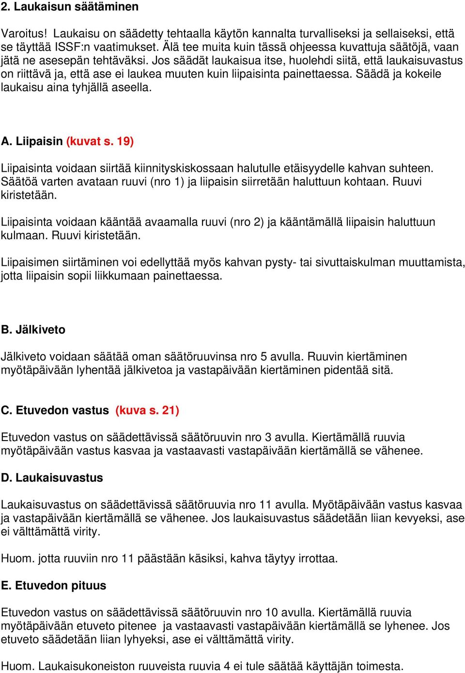 Jos säädät laukaisua itse, huolehdi siitä, että laukaisuvastus on riittävä ja, että ase ei laukea muuten kuin liipaisinta painettaessa. Säädä ja kokeile laukaisu aina tyhjällä aseella. A.