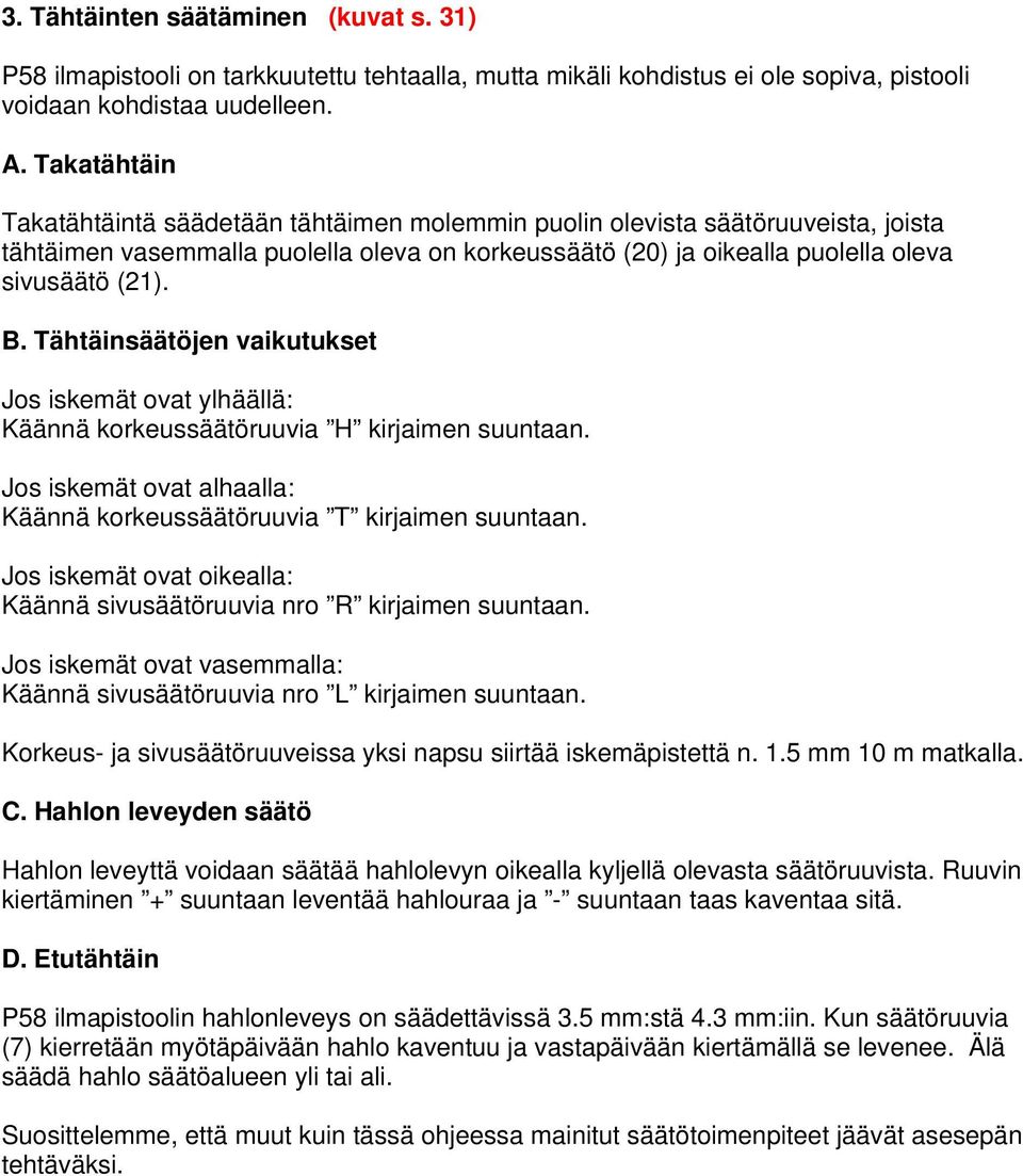 Tähtäinsäätöjen vaikutukset Jos iskemät ovat ylhäällä: Käännä korkeussäätöruuvia H kirjaimen suuntaan. Jos iskemät ovat alhaalla: Käännä korkeussäätöruuvia T kirjaimen suuntaan.