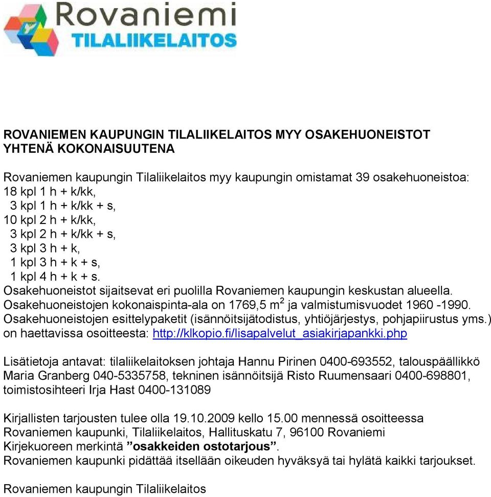 Osakehuoneistojen kokonaispinta ala on 1769,5 m 2 ja valmistumisvuodet 1960 1990. Osakehuoneistojen esittelypaketit (isännöitsijätodistus, yhtiöjärjestys, pohjapiirustus yms.