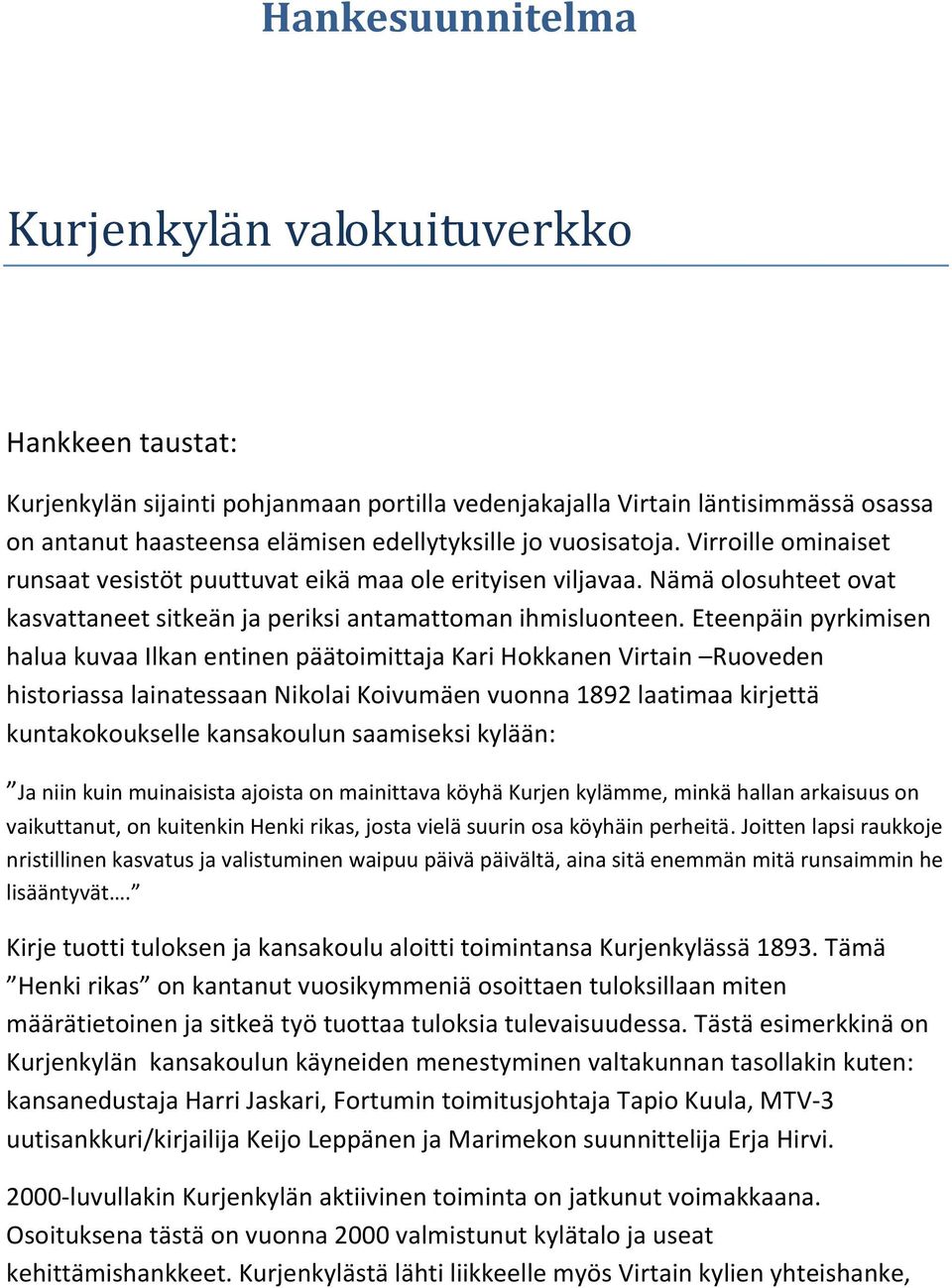 Eteenpäin pyrkimisen halua kuvaa Ilkan entinen päätoimittaja Kari Hokkanen Virtain Ruoveden historiassa lainatessaan Nikolai Koivumäen vuonna 1892 laatimaa kirjettä kuntakokoukselle kansakoulun