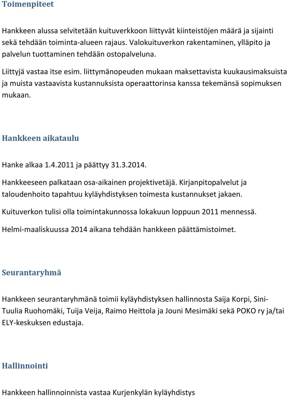 liittymänopeuden mukaan maksettavista kuukausimaksuista ja muista vastaavista kustannuksista operaattorinsa kanssa tekemänsä sopimuksen mukaan. Hankkeen aikataulu Hanke alkaa 1.4.2011 ja päättyy 31