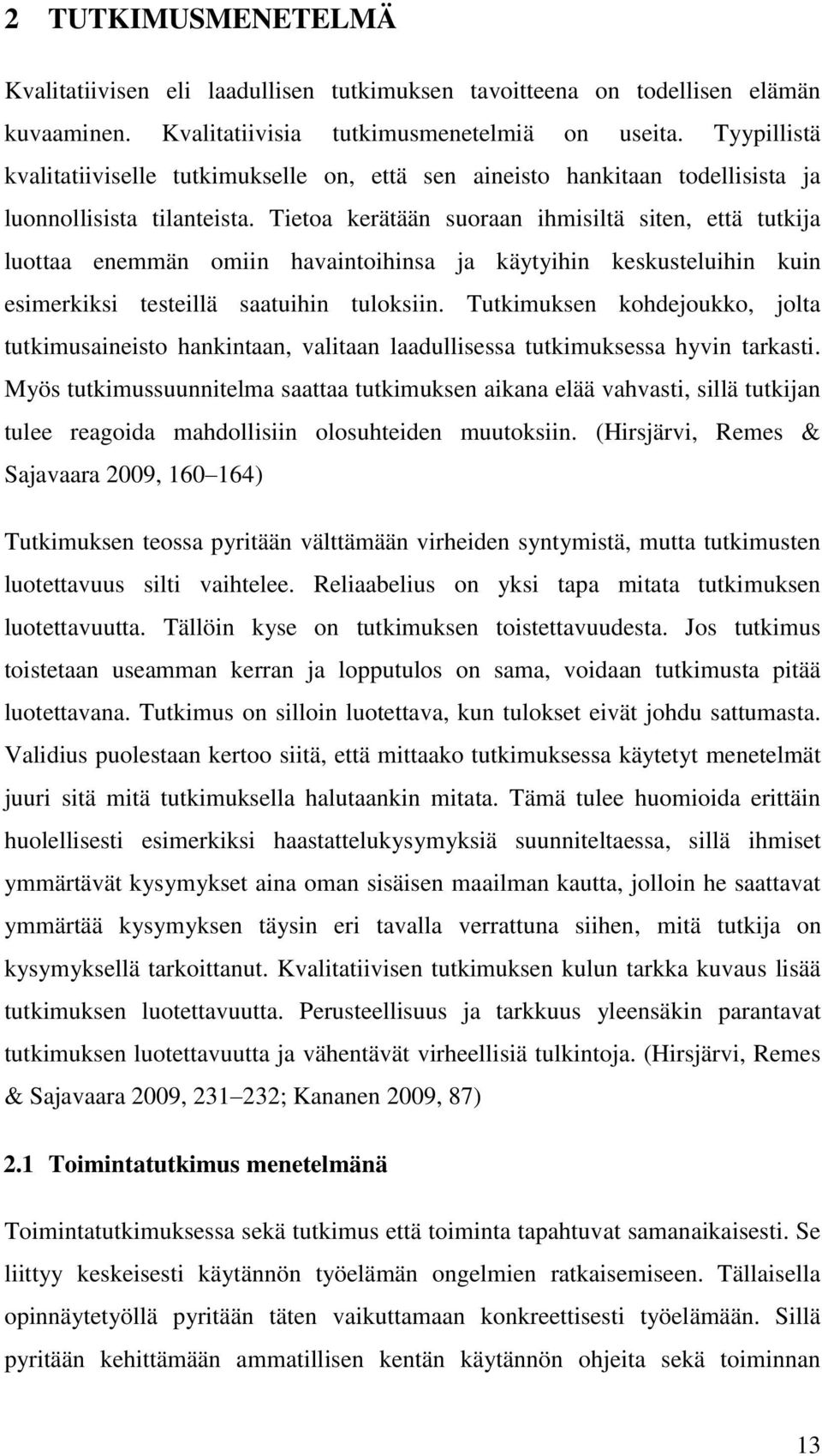 Tietoa kerätään suoraan ihmisiltä siten, että tutkija luottaa enemmän omiin havaintoihinsa ja käytyihin keskusteluihin kuin esimerkiksi testeillä saatuihin tuloksiin.