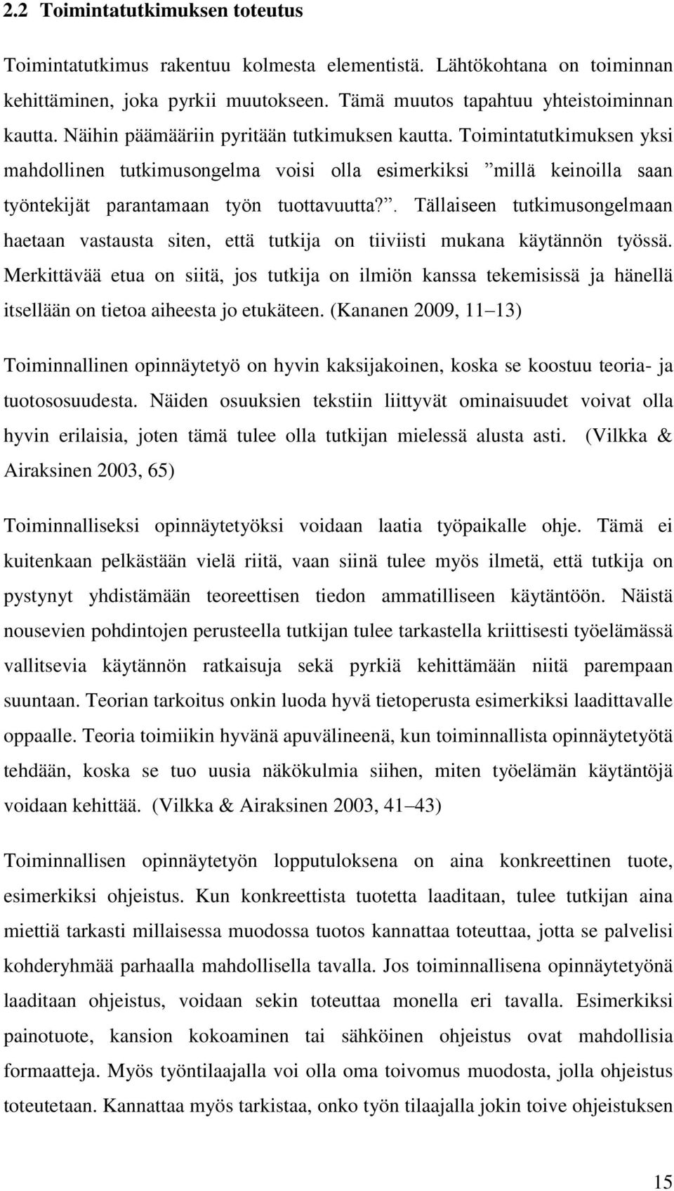 . Tällaiseen tutkimusongelmaan haetaan vastausta siten, että tutkija on tiiviisti mukana käytännön työssä.