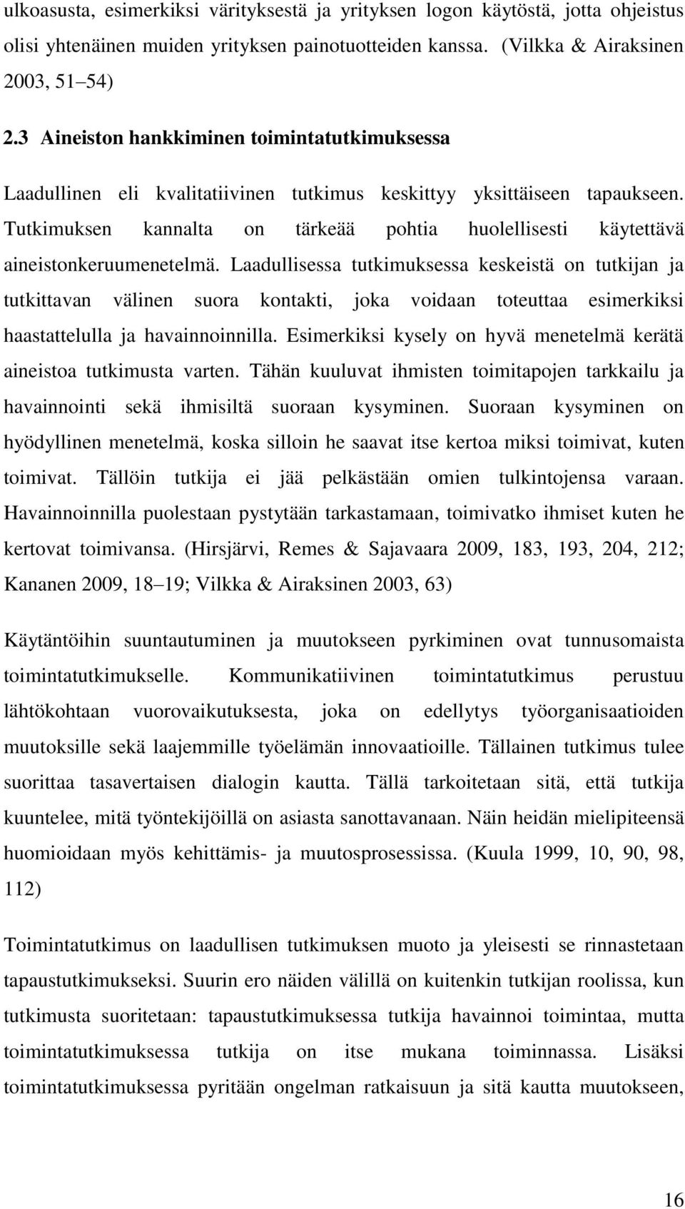 Tutkimuksen kannalta on tärkeää pohtia huolellisesti käytettävä aineistonkeruumenetelmä.