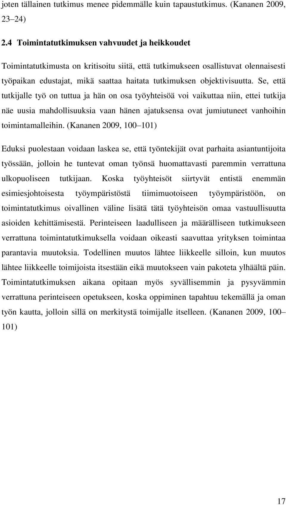Se, että tutkijalle työ on tuttua ja hän on osa työyhteisöä voi vaikuttaa niin, ettei tutkija näe uusia mahdollisuuksia vaan hänen ajatuksensa ovat jumiutuneet vanhoihin toimintamalleihin.