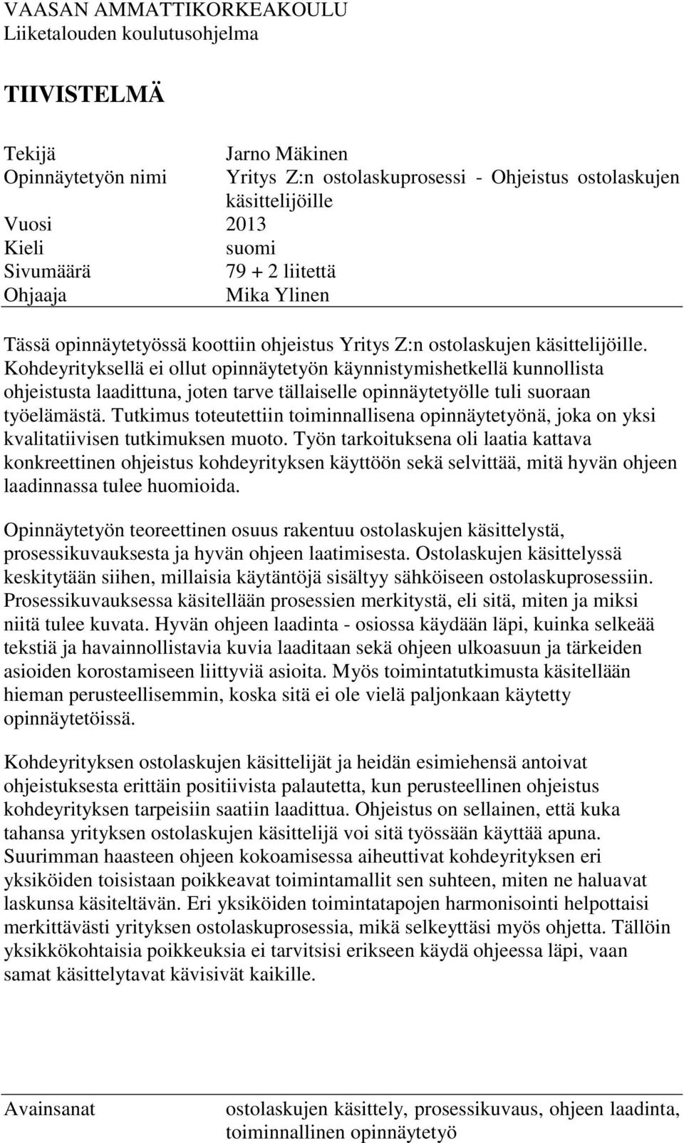 Kohdeyrityksellä ei ollut opinnäytetyön käynnistymishetkellä kunnollista ohjeistusta laadittuna, joten tarve tällaiselle opinnäytetyölle tuli suoraan työelämästä.
