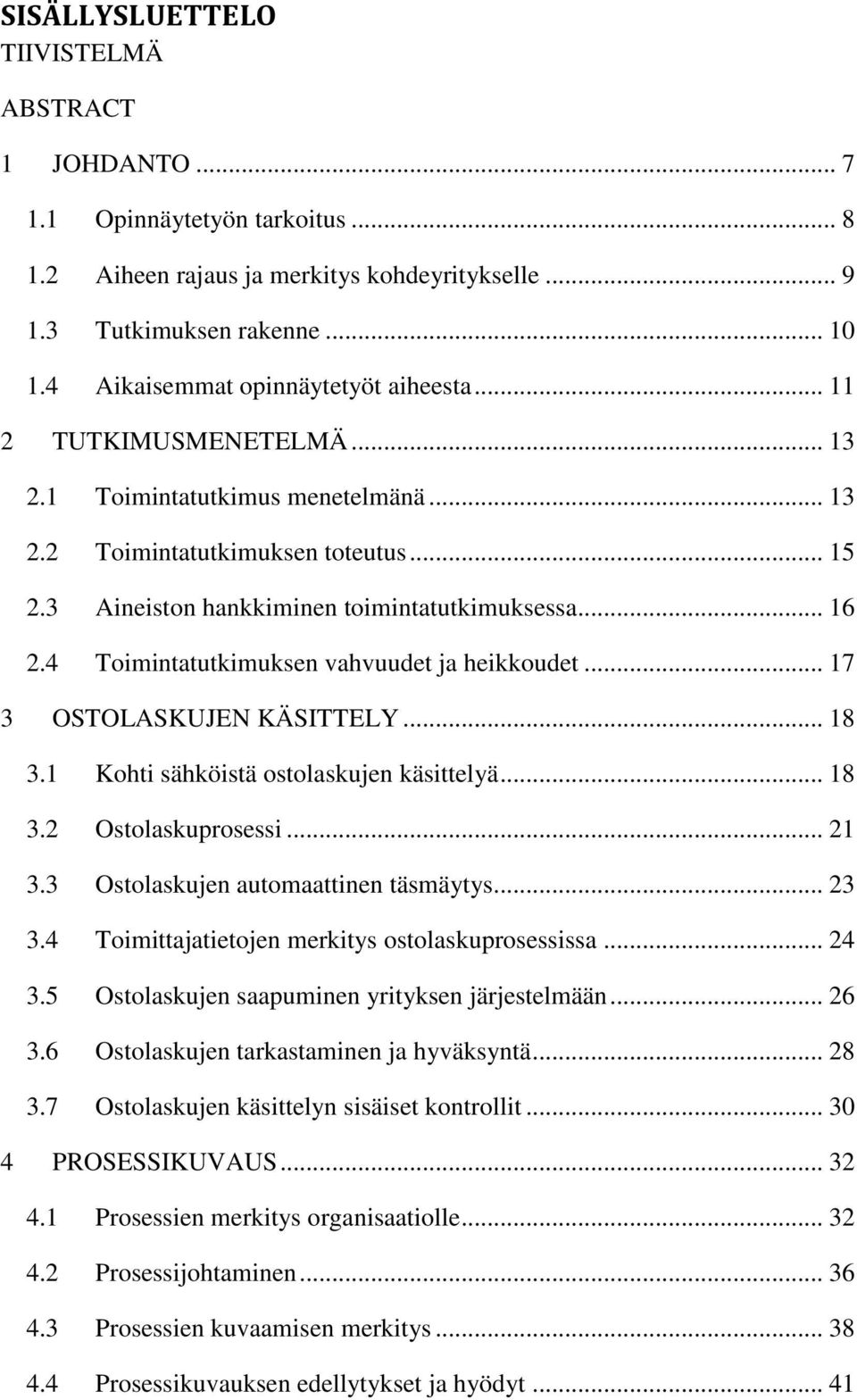 .. 16 2.4 Toimintatutkimuksen vahvuudet ja heikkoudet... 17 3 OSTOLASKUJEN KÄSITTELY... 18 3.1 Kohti sähköistä ostolaskujen käsittelyä... 18 3.2 Ostolaskuprosessi... 21 3.