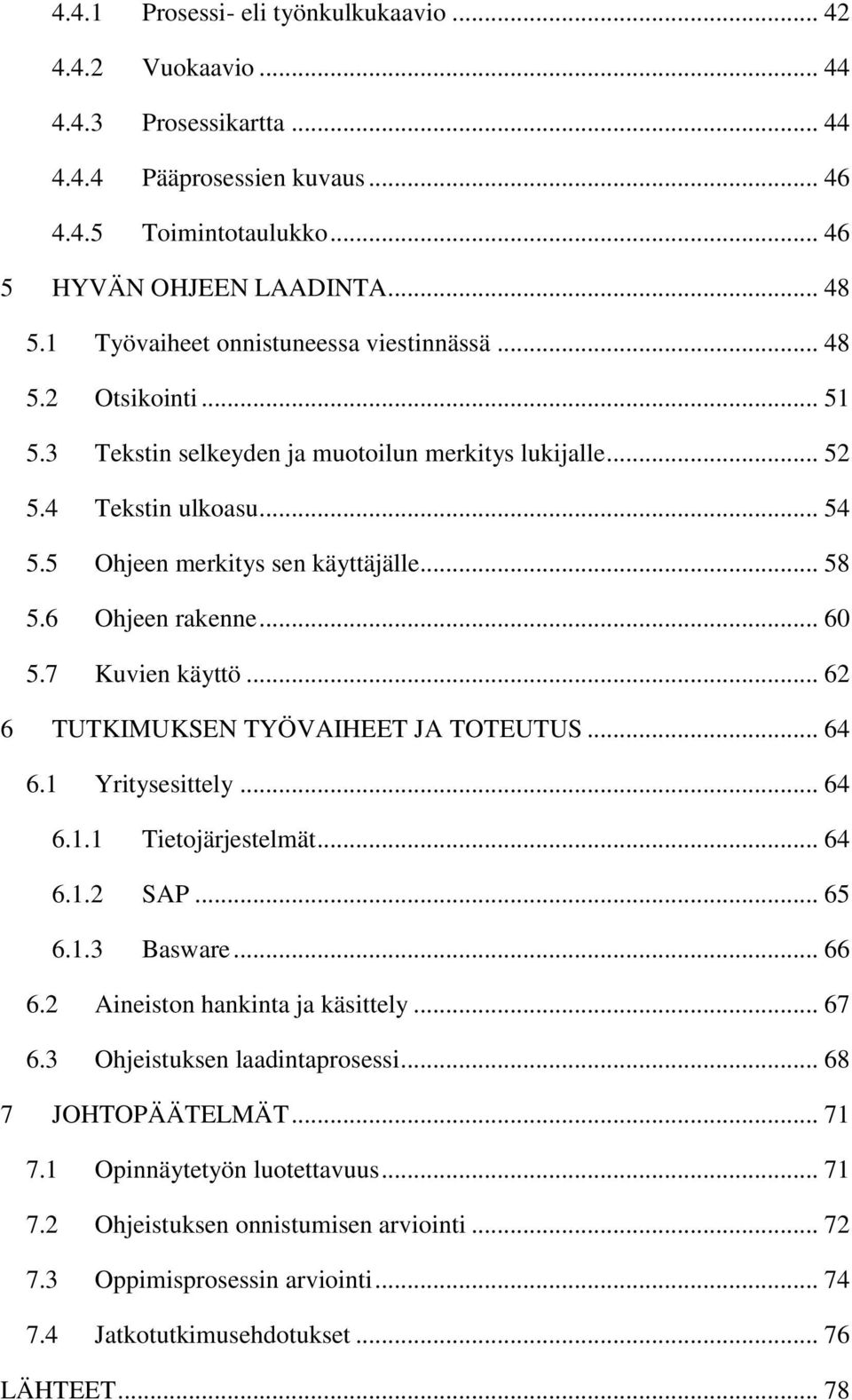 6 Ohjeen rakenne... 60 5.7 Kuvien käyttö... 62 6 TUTKIMUKSEN TYÖVAIHEET JA TOTEUTUS... 64 6.1 Yritysesittely... 64 6.1.1 Tietojärjestelmät... 64 6.1.2 SAP... 65 6.1.3 Basware... 66 6.
